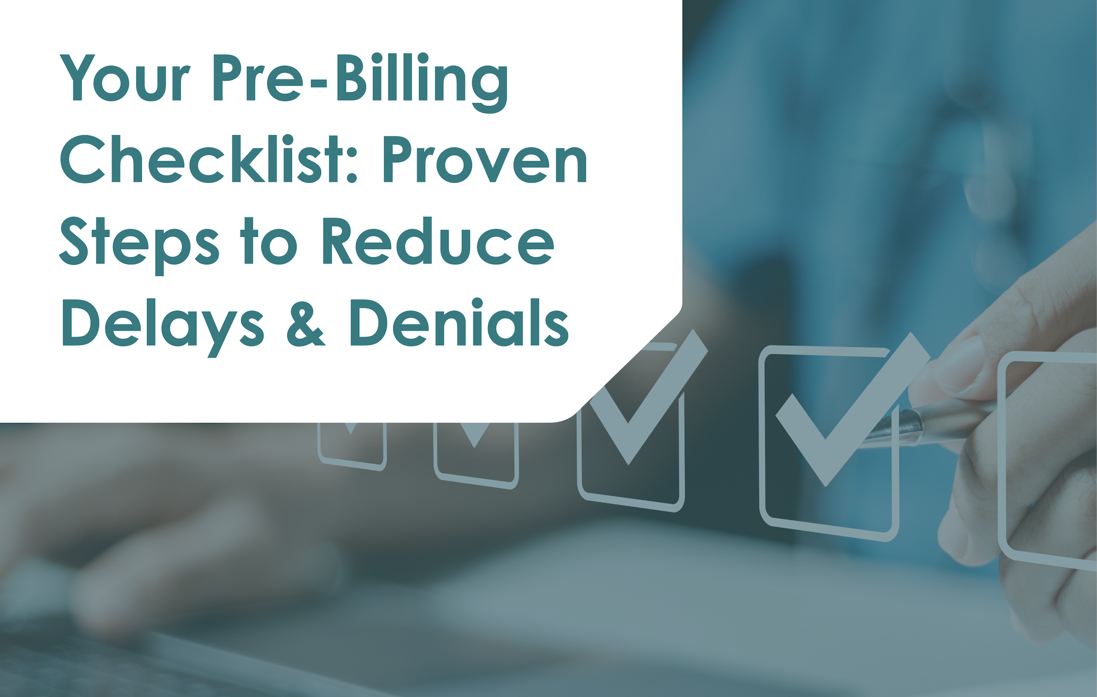 Your Pre-Billing Checklist: Proven Steps to Reduce Delays & Denials